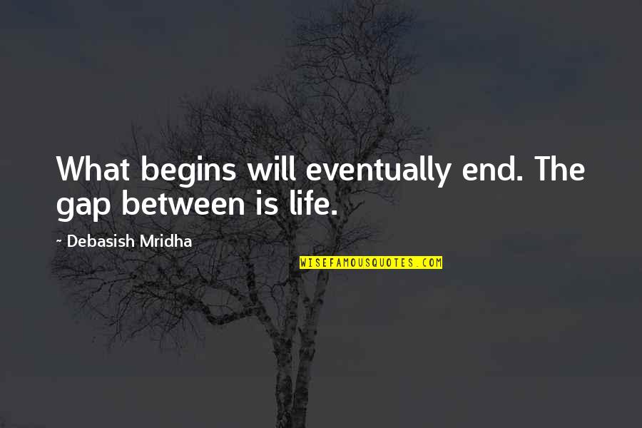 2594 Candy Quotes By Debasish Mridha: What begins will eventually end. The gap between