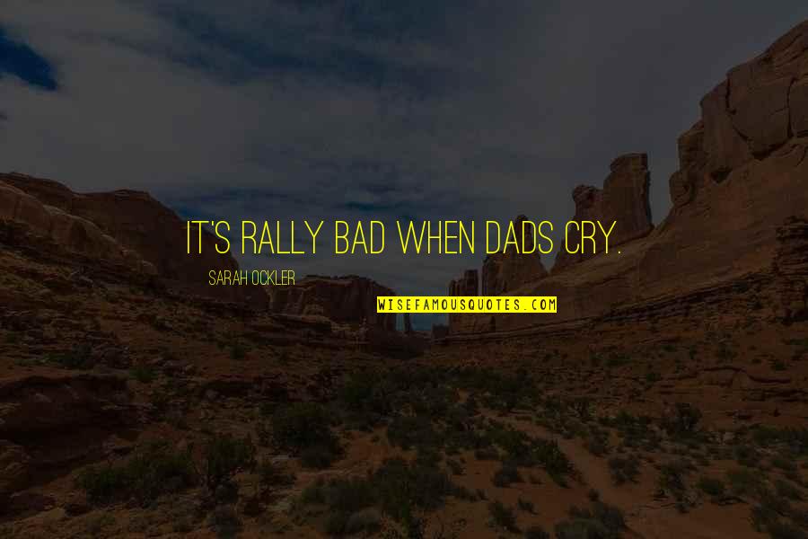 25ica Quotes By Sarah Ockler: It's rally bad when dads cry.