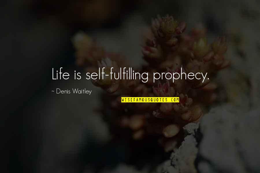 25th Death Anniversary Quotes By Denis Waitley: Life is self-fulfilling prophecy.