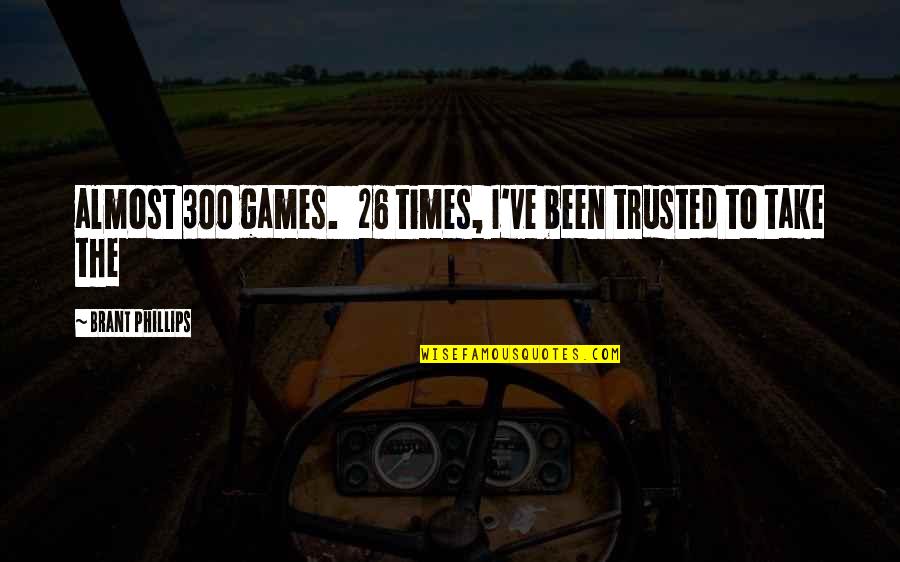 26/11 Quotes By Brant Phillips: almost 300 games. 26 times, I've been trusted