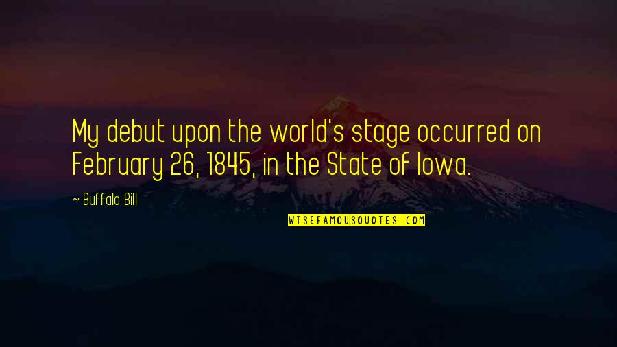 26/11 Quotes By Buffalo Bill: My debut upon the world's stage occurred on