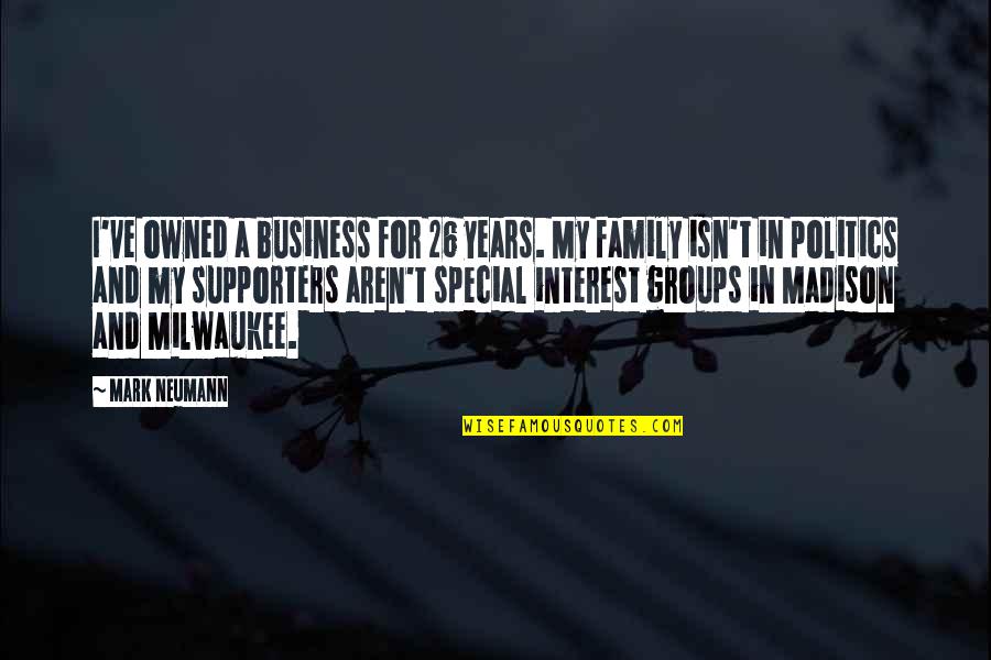 26/11 Quotes By Mark Neumann: I've owned a business for 26 years. My