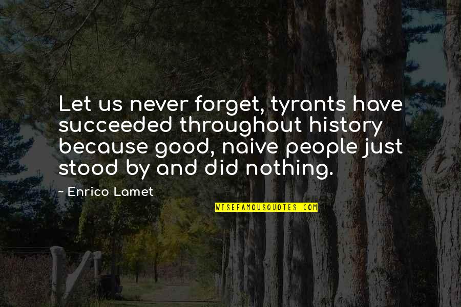 27834 Quotes By Enrico Lamet: Let us never forget, tyrants have succeeded throughout