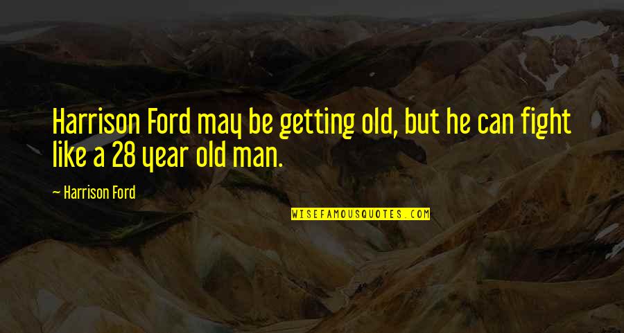 28 Years Quotes By Harrison Ford: Harrison Ford may be getting old, but he