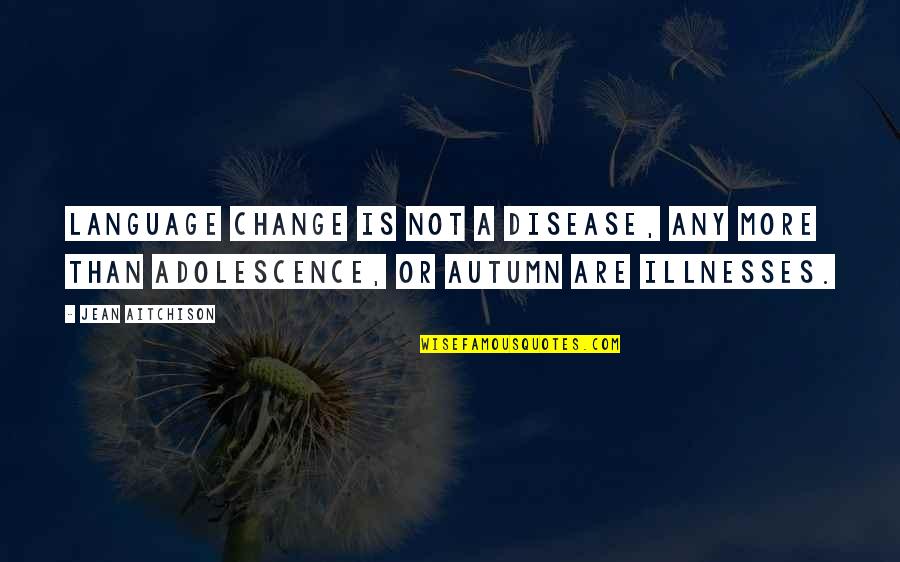 28 Years Quotes By Jean Aitchison: Language change is not a disease, any more