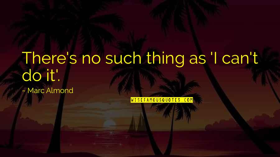 29306 Quotes By Marc Almond: There's no such thing as 'I can't do