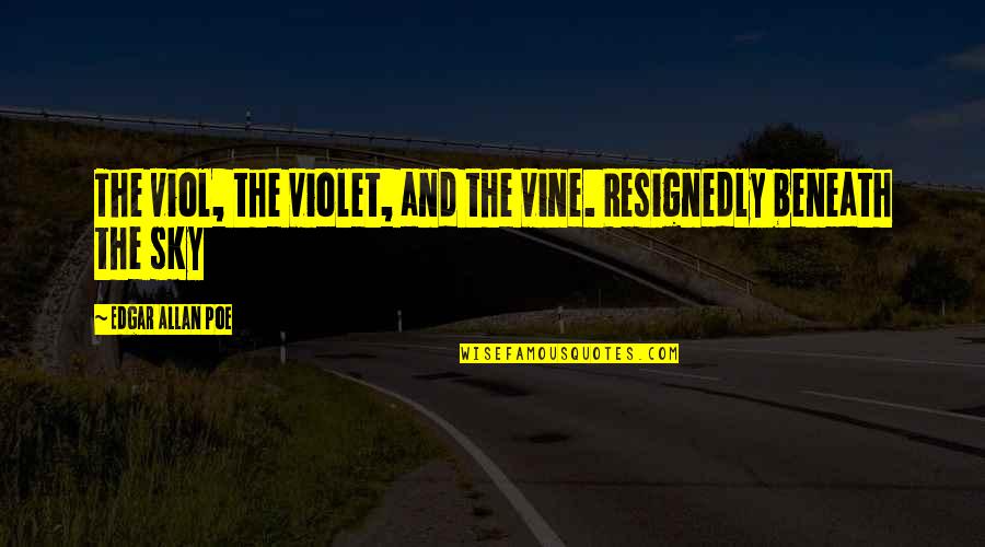 2am Breathe Quotes By Edgar Allan Poe: The viol, the violet, and the vine. Resignedly