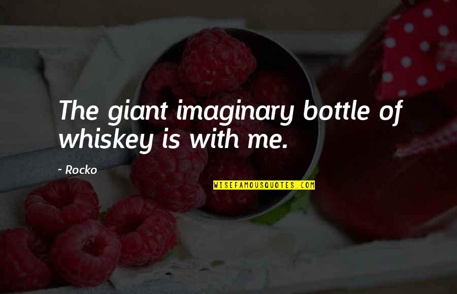 2ascribe Quotes By Rocko: The giant imaginary bottle of whiskey is with