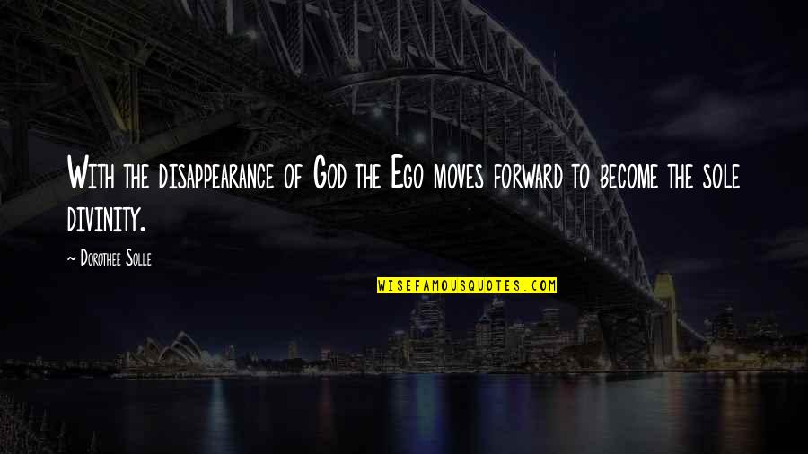 2nd Born Child Quotes By Dorothee Solle: With the disappearance of God the Ego moves