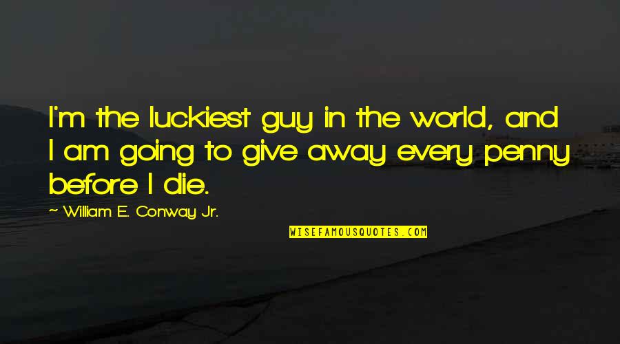 2yes2 Quotes By William E. Conway Jr.: I'm the luckiest guy in the world, and