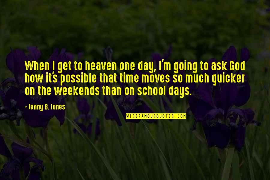 3 Day Weekends Quotes By Jenny B. Jones: When I get to heaven one day, I'm