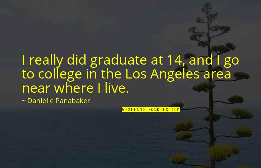 3 Idiots Raju Quotes By Danielle Panabaker: I really did graduate at 14, and I