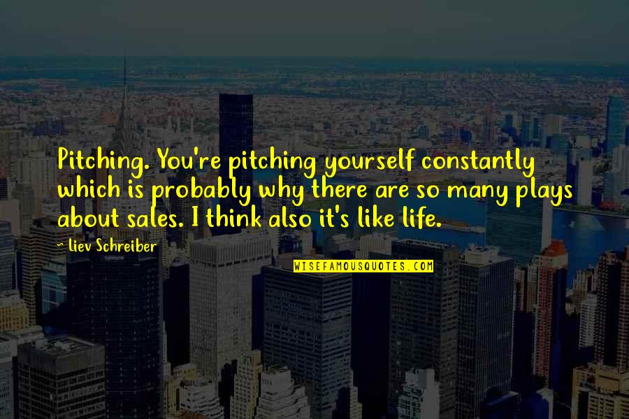 3 Words Sassy Quotes By Liev Schreiber: Pitching. You're pitching yourself constantly which is probably