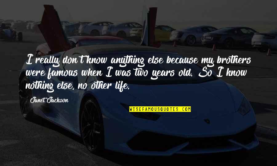 3 Years Without You Quotes By Janet Jackson: I really don't know anything else because my