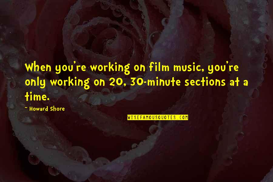 30 And Over Quotes By Howard Shore: When you're working on film music, you're only