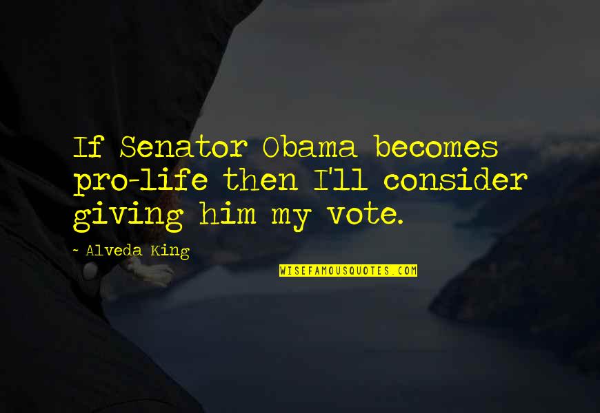 30 Seconds Over Tokyo Quotes By Alveda King: If Senator Obama becomes pro-life then I'll consider