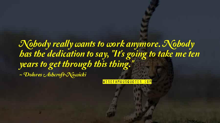 30 Seconds Over Tokyo Quotes By Dolores Ashcroft-Nowicki: Nobody really wants to work anymore. Nobody has