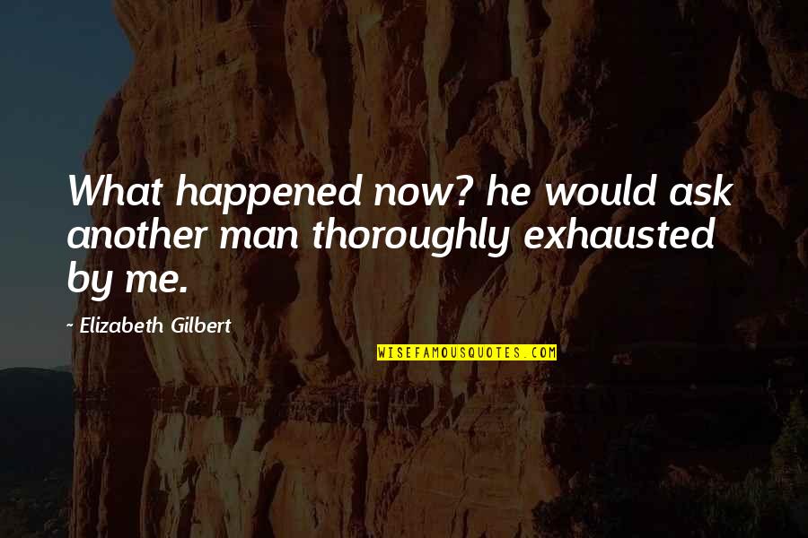 30 Year Old Birthdays Quotes By Elizabeth Gilbert: What happened now? he would ask another man