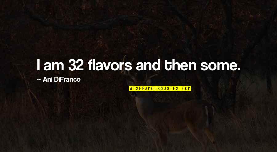 32 F To C Quotes By Ani DiFranco: I am 32 flavors and then some.