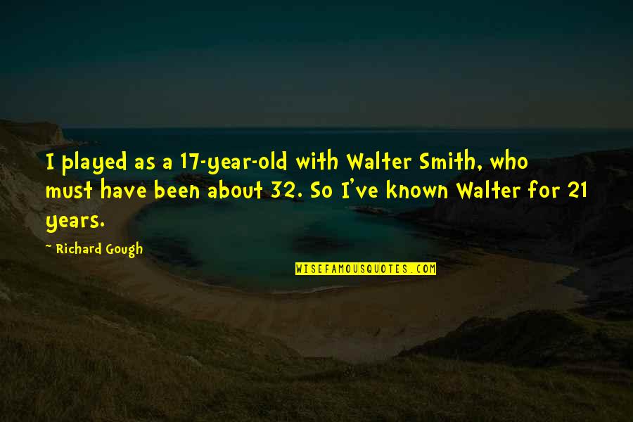 32 F To C Quotes By Richard Gough: I played as a 17-year-old with Walter Smith,