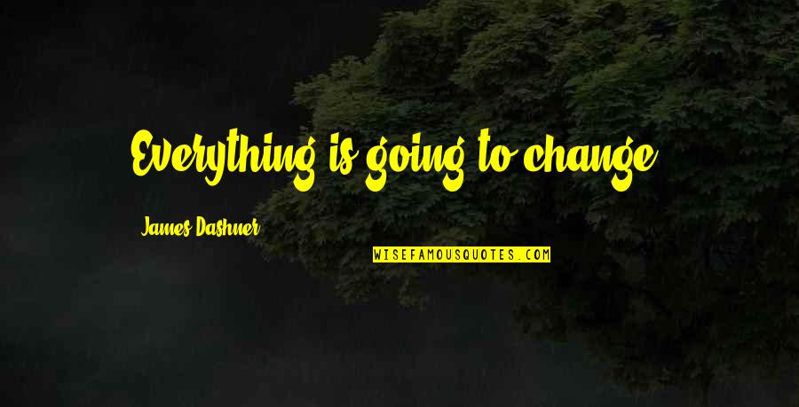 34221 Quotes By James Dashner: Everything is going to change.