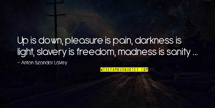 34957 Quotes By Anton Szandor LaVey: Up is down, pleasure is pain, darkness is