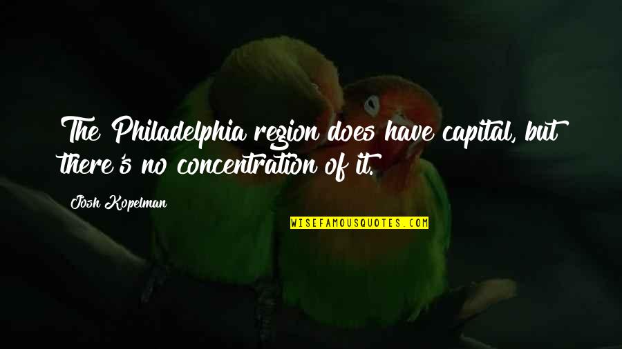 3528 Quotes By Josh Kopelman: The Philadelphia region does have capital, but there's