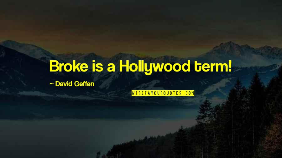 35th Year Anniversary Quotes By David Geffen: Broke is a Hollywood term!