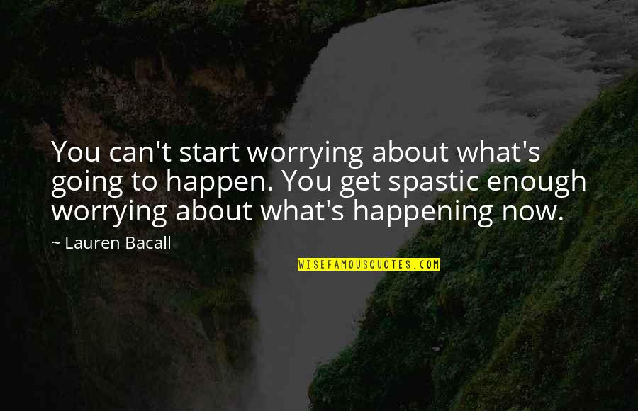 3614 Jackson Quotes By Lauren Bacall: You can't start worrying about what's going to