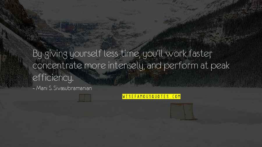 3614 Jackson Quotes By Mani S. Sivasubramanian: By giving yourself less time, you'll work faster,