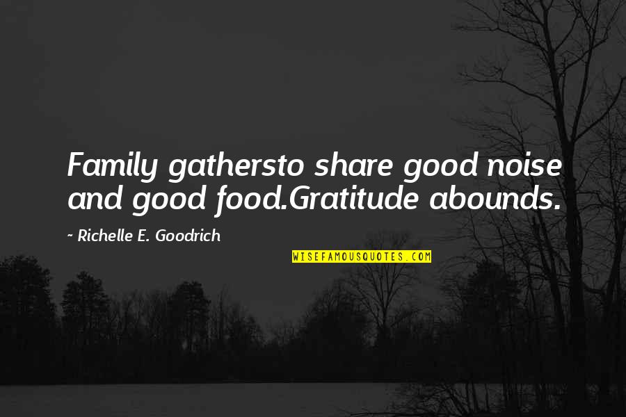 3614 Jackson Quotes By Richelle E. Goodrich: Family gathersto share good noise and good food.Gratitude