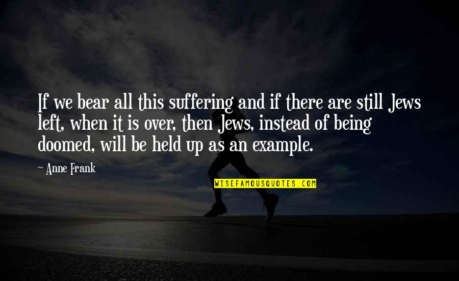 38590 Quotes By Anne Frank: If we bear all this suffering and if