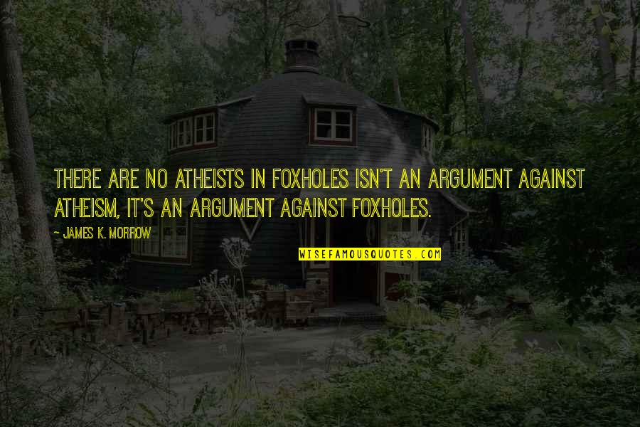 386 Computer Quotes By James K. Morrow: There are no atheists in foxholes isn't an