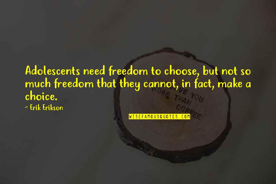 389 Area Quotes By Erik Erikson: Adolescents need freedom to choose, but not so