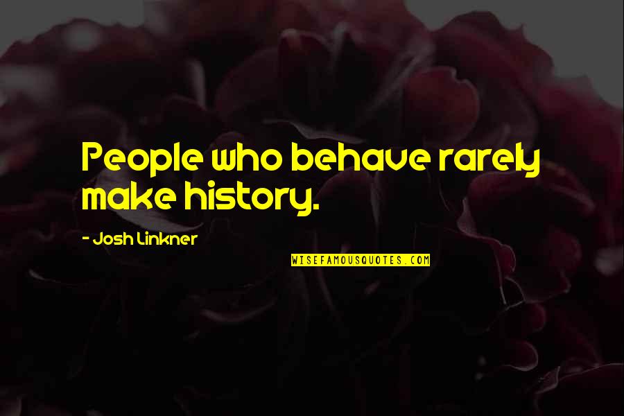 3energy Quotes By Josh Linkner: People who behave rarely make history.