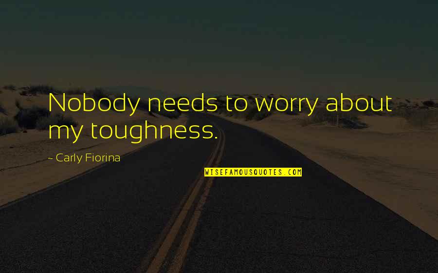 3m Innovation Quotes By Carly Fiorina: Nobody needs to worry about my toughness.