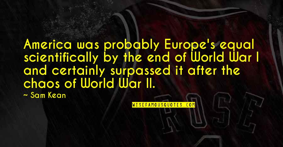 3rd Life Quotes By Sam Kean: America was probably Europe's equal scientifically by the