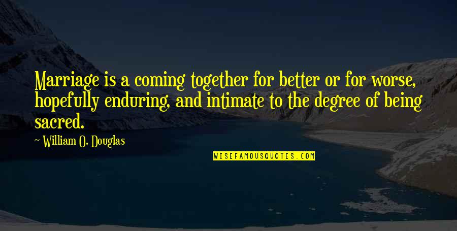 4 Anniversary Quotes By William O. Douglas: Marriage is a coming together for better or