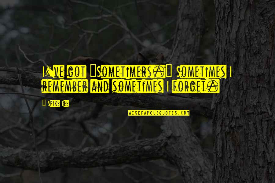 4 Disciplines Of Execution Quotes By Spike Lee: I've got "Sometimers." Sometimes I remember and sometimes