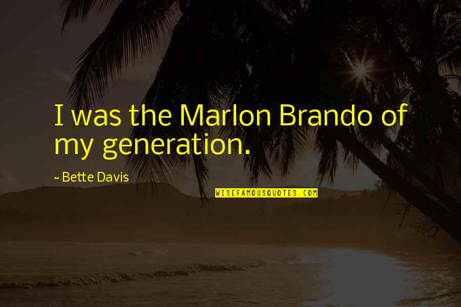 4 Generation Quotes By Bette Davis: I was the Marlon Brando of my generation.