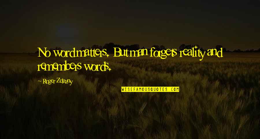 4 Word Quotes By Roger Zelazny: No word matters. But man forgets reality and