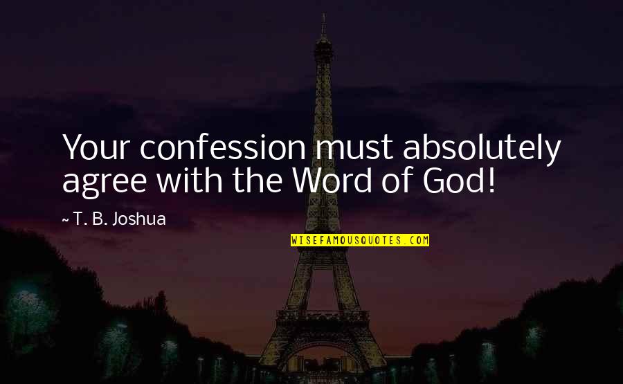 4 Word Quotes By T. B. Joshua: Your confession must absolutely agree with the Word