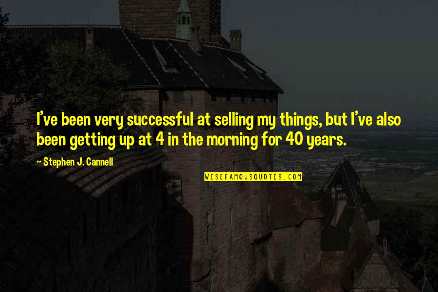 4 Years Quotes By Stephen J. Cannell: I've been very successful at selling my things,