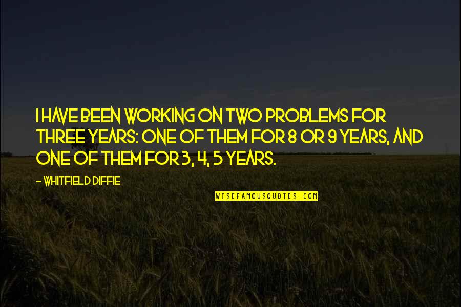 4 Years Quotes By Whitfield Diffie: I have been working on two problems for