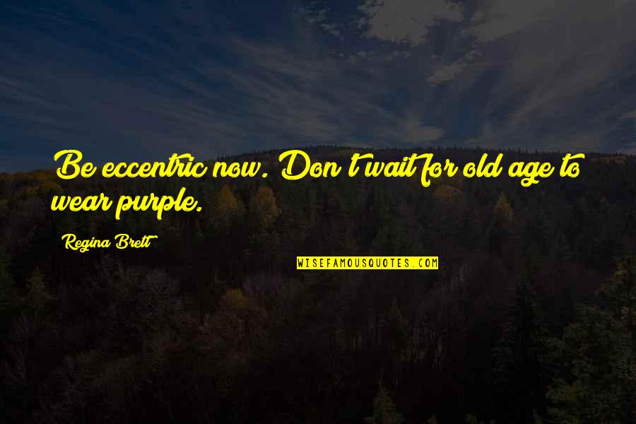 40 Amp Fuse Quotes By Regina Brett: Be eccentric now. Don't wait for old age