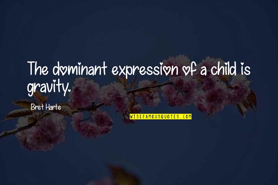 40000 Quotes By Bret Harte: The dominant expression of a child is gravity.