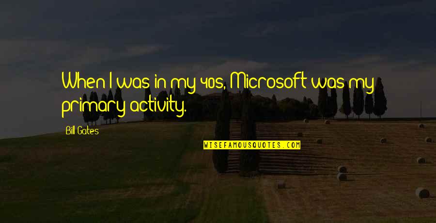 40s Quotes By Bill Gates: When I was in my 40s, Microsoft was