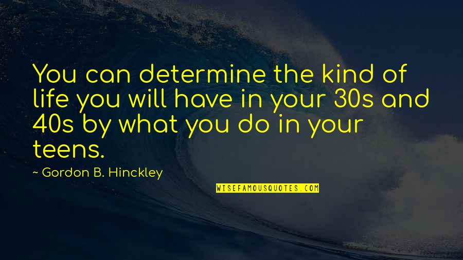 40s Quotes By Gordon B. Hinckley: You can determine the kind of life you