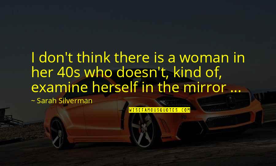 40s Quotes By Sarah Silverman: I don't think there is a woman in