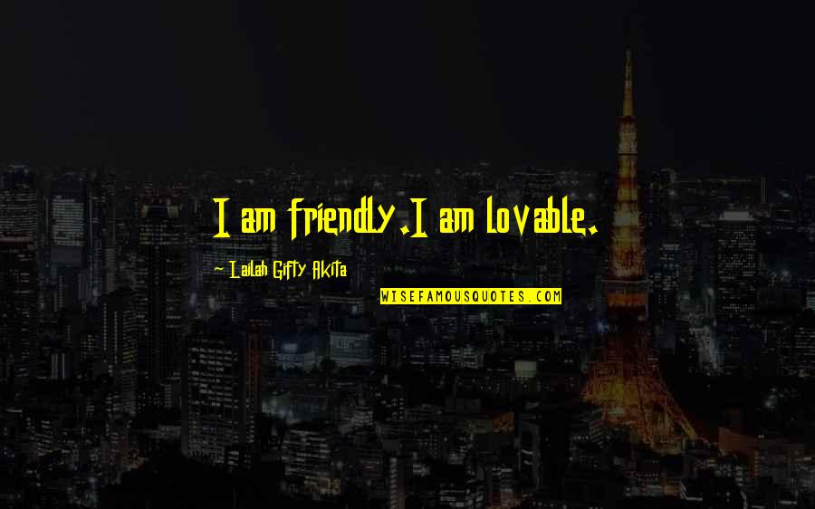 40th Birthday Party Invite Quotes By Lailah Gifty Akita: I am friendly.I am lovable.